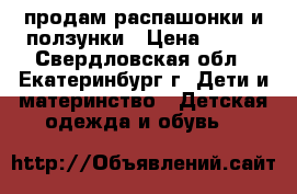 продам распашонки и ползунки › Цена ­ 150 - Свердловская обл., Екатеринбург г. Дети и материнство » Детская одежда и обувь   